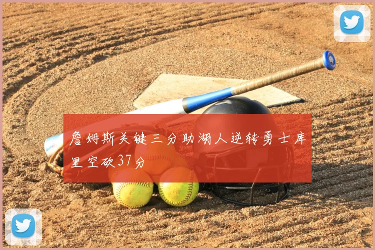 詹姆斯关键三分助湖人逆转勇士库里空砍37分