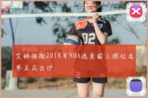 艾顿领衔2018年NBA选秀前三顺位名单正式出炉