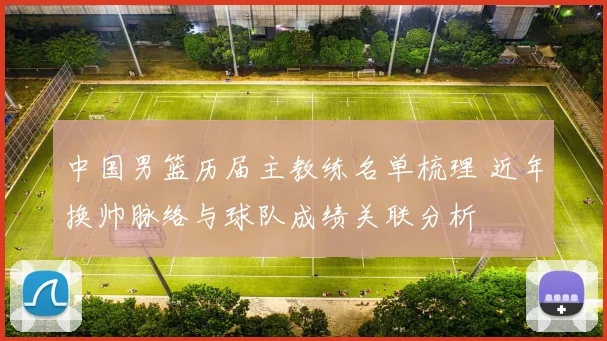 中国男篮历届主教练名单梳理 近年换帅脉络与球队成绩关联分析